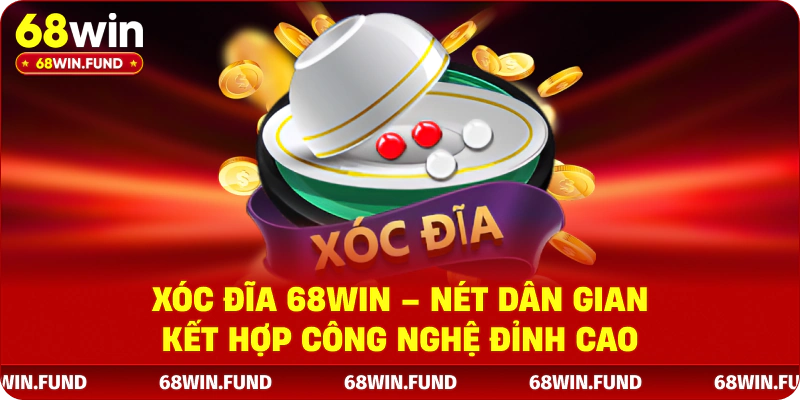 Xóc Đĩa 68WIN – Nét Dân Gian Kết Hợp Công Nghệ Đỉnh Cao